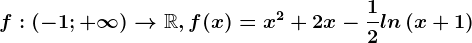 f:(-1;+\infty )--> \mathbbR, f(x)=x^2+2x-\frac12ln\left ( x+1 \right )