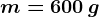 m=600\, g