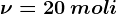 \nu =20 \: moli