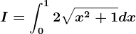 I=\int0^12\sqrtx^2+1dx