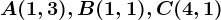 A(1,3), B(1,1), C(4,1)