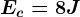Ec=8J