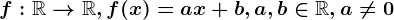 f:\mathbbR--> \mathbbR, f(x)=ax+b, a,b\in \mathbbR, a\neq 0