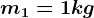 m1=1kg
