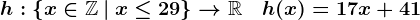 h:\left\x\in\mathbbZ\:|\:x\leq29\right\-->\mathbbR\quad h(x)=17x+41