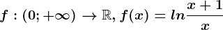 f:\left ( 0; +\infty \right )--> \mathbbR, f(x)=ln\fracx+1x