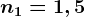 n1= 1,5
