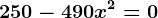 250-490x^2=0
