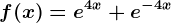 f(x)=e^4x+e^-4x