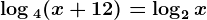 \log 4(x+12)=\log2x