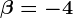 \beta =-4