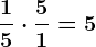 \frac15 \cdot \frac51=5