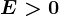 E>0