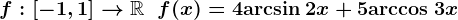 f:\left[-1,1\right]-->\mathbbR\;\;f(x)=4\mathrmarcsin\:2x+5\mathrmarccos\:3x