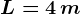 L= 4 \, m
