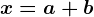 x= a+b