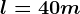 l=40 m
