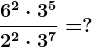 \frac6^2 \cdot 3^52^2 \cdot 3^7=?