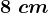 8 \ cm