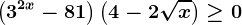 \left ( 3^2x-81 \right )\left ( 4-2\sqrtx \right )\geq 0