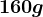 160 g