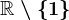 \mathbbR\setminus \left \ 1 \right \