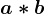 a*b