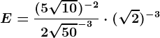 E=\frac(5\sqrt10)^-22\sqrt50^-3\cdot (\sqrt2)^-3