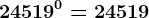 24519^0=24519
