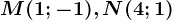 M(1;-1),N(4;1)
