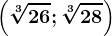 \left ( \sqrt[3]26;\sqrt[3]28 \right )