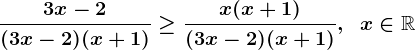 \frac3x-2(3x-2)(x+1)\geq\fracx(x+1)(3x-2)(x+1),\;\;x\in\mathbbR