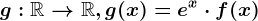 g:\mathbbR--> \mathbbR, g(x)=e^x\cdot f(x)