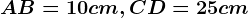 AB=10cm,CD=25cm