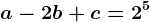 a-2b+c=2^5