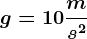 g=10\fracms^2