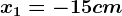 x1=-15cm