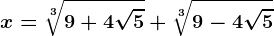 x=\sqrt[3]9+4\sqrt5+\sqrt[3]9-4\sqrt5