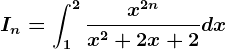 In=\int1^2\fracx^2nx^2+2x+2dx