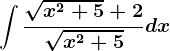\int \frac\sqrtx^2+5+2\sqrtx^2+5dx