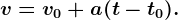 v = v0 + a (t-t0) .