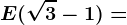 E(\sqrt3-1)=