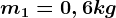 m1=0,6 kg