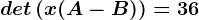 det\left ( x(A-B) \right )=36