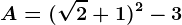 A=(\sqrt2+1)^2-3