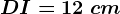 DI=12\ cm