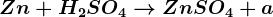 Zn +H2SO4--> ZnSO4+ a