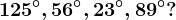 125^\circ,56^\circ,23^\circ,89^\circ?