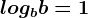 logb b=1