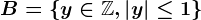 B=\left \ y\in \mathbbZ, \left | y \right |\leq 1 \right \